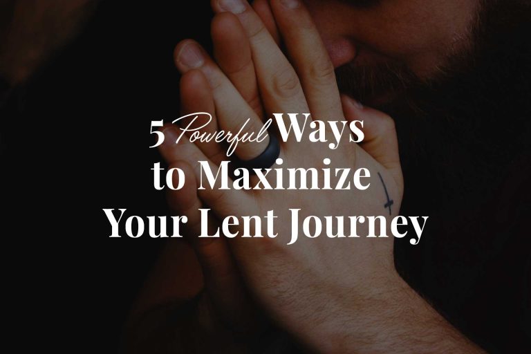 Read more about the article 5 Powerful Ways to Maximize Your Lent Journey