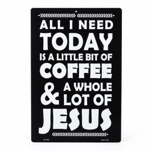 All I Need Is Coffee And Jesus Metal Sign