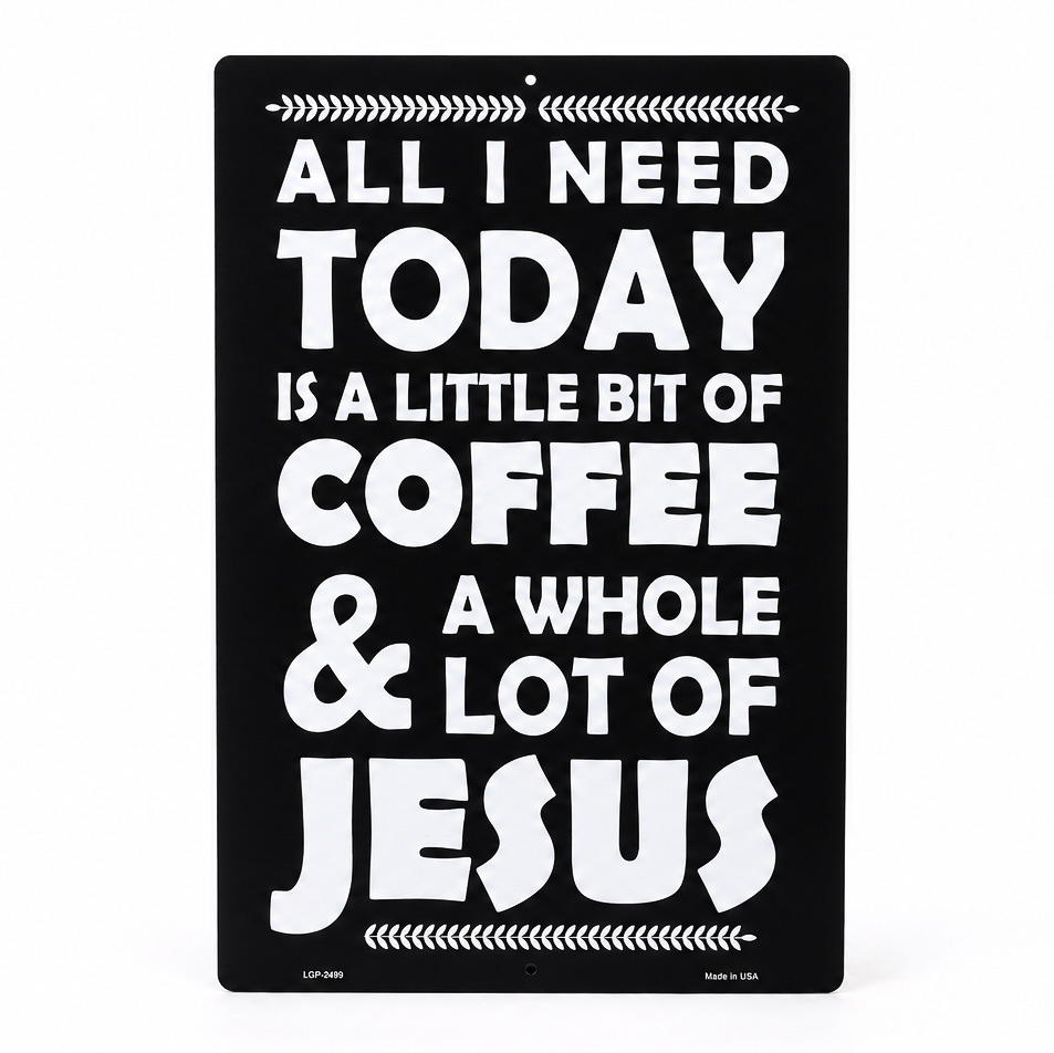 All I Need Is Coffee And Jesus Metal Sign