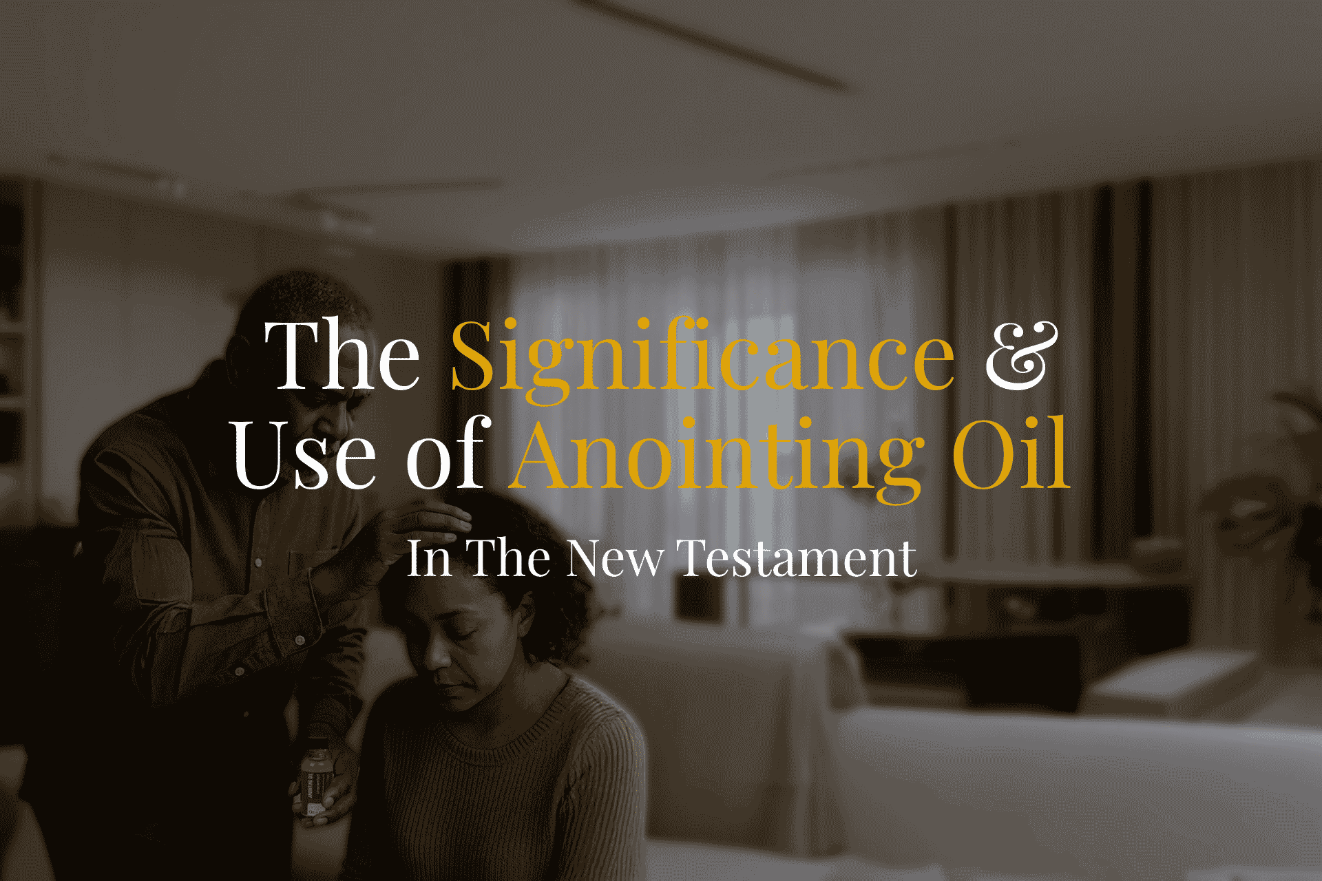 Read more about the article The Significance and Use of Anointing Oil in the New Testament
